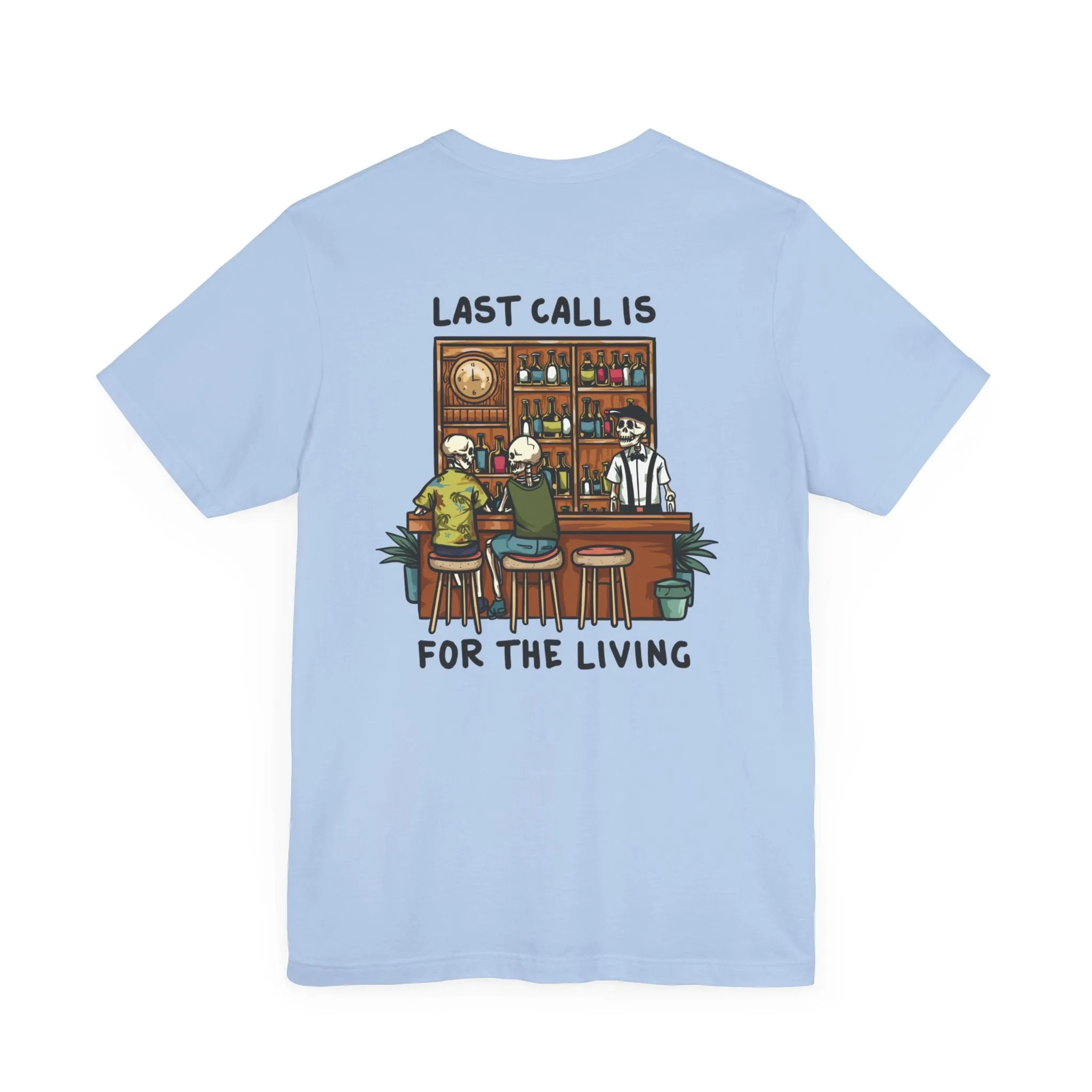 Last Call is for the Living T-Shirt Short Sleeve Shirt