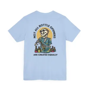 Not all Bottle Openers are Created Equally T-Shirt Short Sleeve Shirt