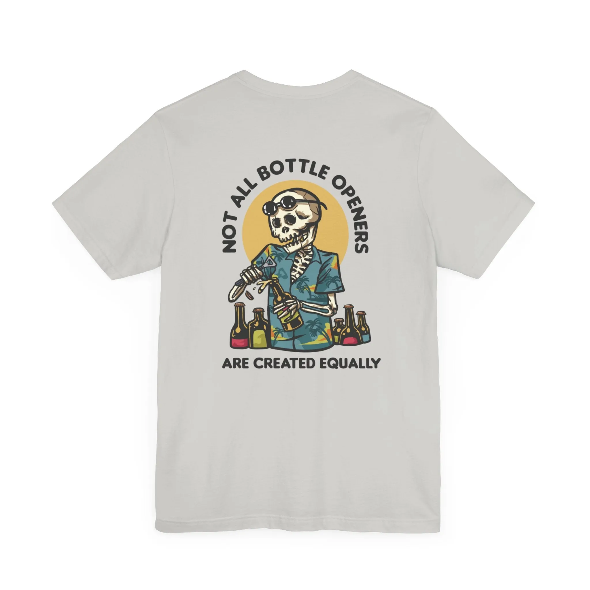 Not all Bottle Openers are Created Equally T-Shirt Short Sleeve Shirt
